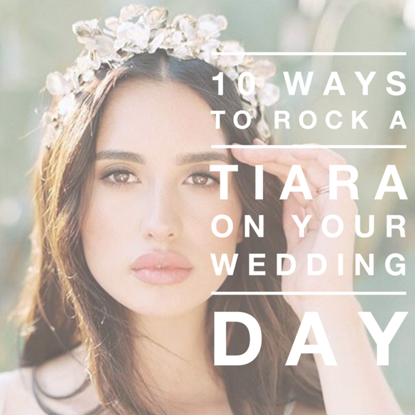 10 Ways to Rock a Tiara on Your Wedding Day