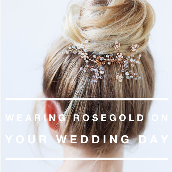 Wearing Rosegold on your Wedding Day